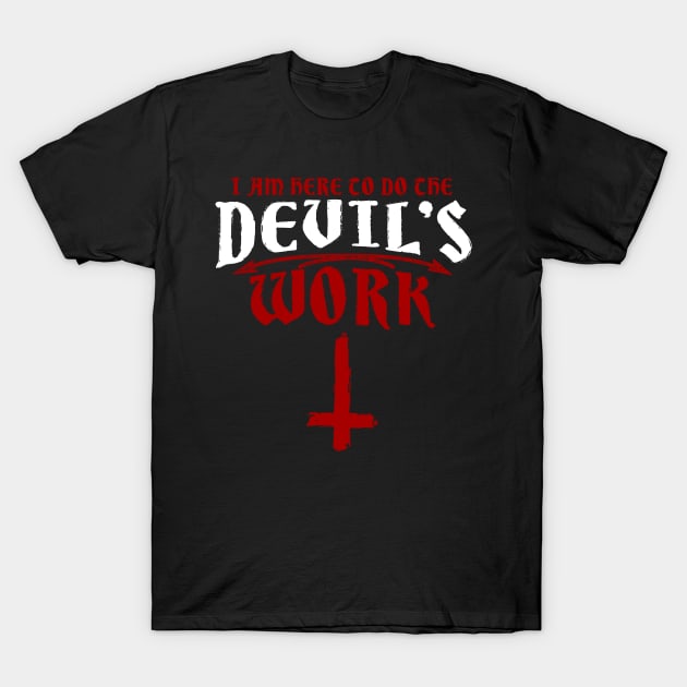 Satanic 35 I am here to do the devils work T-Shirt by biNutz